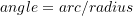 angle=arc/radius